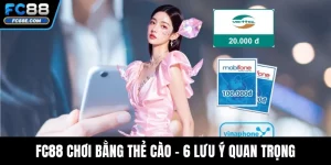 FC88 Chơi Bằng Thẻ Cào - 6 Lưu Ý Quan Trọng Khi Sử Dụng