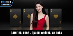 Game Bài FC88 - Địa Chỉ Chơi Bài An Toàn, Uy Tín Hàng Đầu
