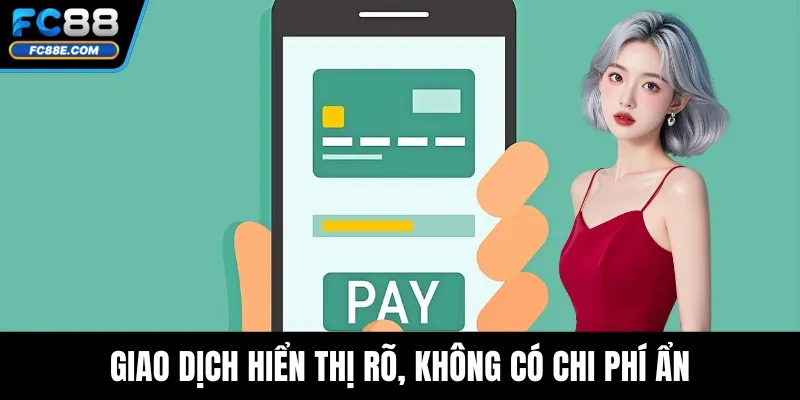 Giao dịch hiển thị rõ, không có chi phí ẩn