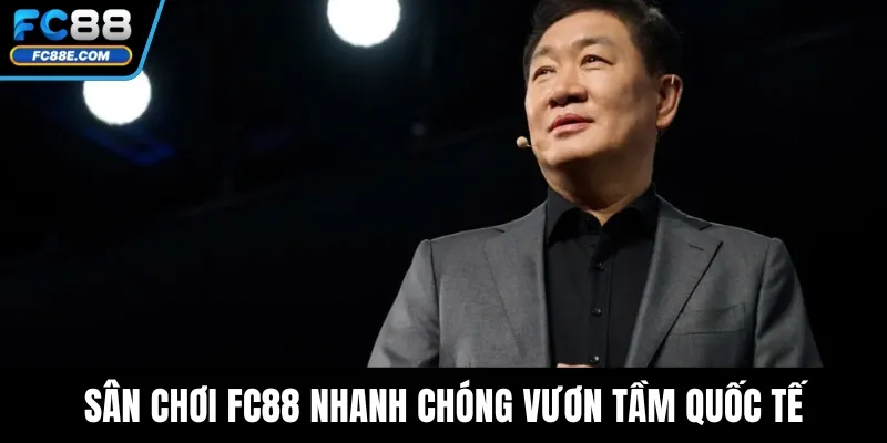 Sân chơi FC88 nhanh chóng vươn tầm quốc tế